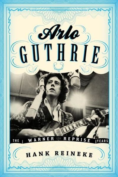 Cover for Hank Reineke · Arlo Guthrie: The Warner / Reprise Years - American Folk Music and Musicians Series (Paperback Book) (2014)