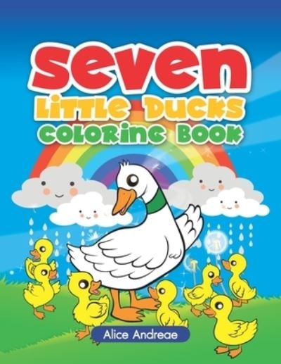 Cover for Alice Andreae · Seven Little Ducks: An Adult Coloring Book with Fun, Easy, and Relaxing Coloring Pages Book for Kids Ages 2-4, 4-8 (Paperback Book) (2018)