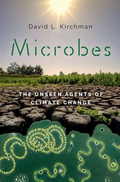 Cover for Kirchman, David L. (Maxwell P. and Mildred H. Harrington Professor of Marine Studies, Maxwell P. and Mildred H. Harrington Professor of Marine Studies, University of Delaware) · Microbes: The Unseen Agents of Climate Change (Hardcover Book) (2024)