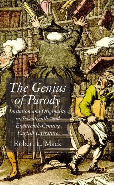 Cover for R. Mack · The Genius of Parody: Imitation and Originality in Seventeenth- and Eighteenth-Century English Literature (Hardcover Book) (2007)