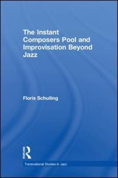 Cover for Schuiling, Floris (Utrecht University, The Netherlands) · The Instant Composers Pool and Improvisation Beyond Jazz - Transnational Studies in Jazz (Hardcover Book) (2018)