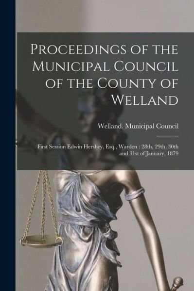 Cover for LLC Creative Media Partners · Proceedings of the Municipal Council of the County of Welland [microform]: First Session Edwin Hershey, Esq., Warden : 28th, 29th, 30th and 31st of January, 1879 (Paperback Book) (2021)