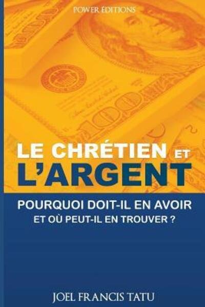 Cover for Joel Francis Tatu · LE CHRETIEN ET L'ARGENT : Pourquoi doit-il en avoir et où peut-il en trouver? (Paperback Book) (2019)