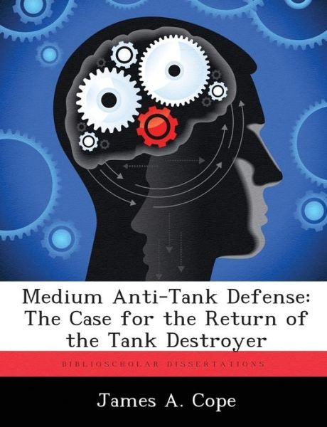 Cover for James A. Cope · Medium Anti-tank Defense: the Case for the Return of the Tank Destroyer (Paperback Book) (2012)