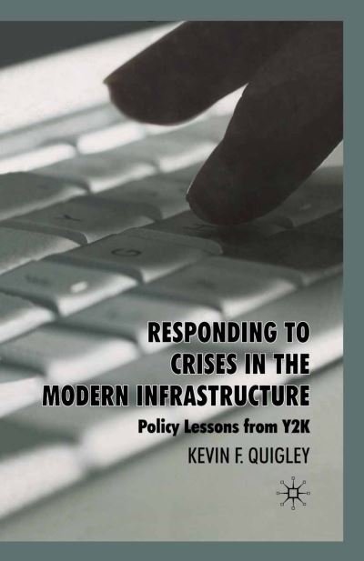 Cover for K. Quigley · Responding to Crises in the Modern Infrastructure: Policy Lessons from Y2K (Paperback Book) [1st ed. 2008 edition] (2008)