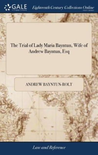 Cover for Andrew Bayntun-Rolt · The Trial of Lady Maria Bayntun, Wife of Andrew Bayntun, Esq: And Son of Siredward Bayntun, Bart at Doctors Commons, for Committing the High Crime of Adultery with John Allen Cooper, Esq (Hardcover Book) (2018)