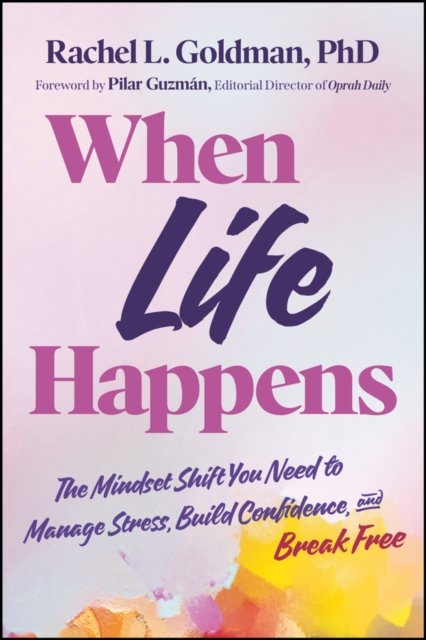 Cover for Rachel L. Goldman · When Life Happens: The Mindset Shift You Need to Manage Stress, Build Confidence, and Break Free (Hardcover Book) (2026)