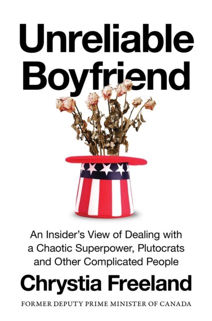 Cover for Chrystia Freeland · Unreliable Boyfriend: An Insider's View of Dealing with a Chaotic Superpower, Plutocrats, and Other Complicated People (Hardcover Book) (2026)