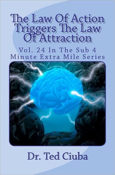 Cover for Ted Ciuba · The Law of Action Triggers the Law of Attraction: Vol. 24 in the Sub 4 Minute Extra Mile Series (Paperback Book) (2012)