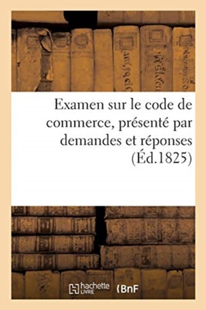 Cover for Sans Auteur · Examen Sur Le Code de Commerce, Presente Par Demandes Et Reponses (Paperback Book) (2017)