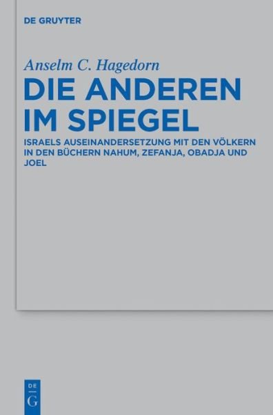 Cover for Anselm C. Hagedorn · Die Anderen Im Spiegel: Israels Auseinandersetzung Mit den Völkern in den Büchern Nahum, Zefanja, Obadja Und Joel (Beihefte Zur Zeitschrift Fur Die Alttestamentliche Wissenschaft) (German Edition) (Hardcover Book) [German, 1 edition] (2011)