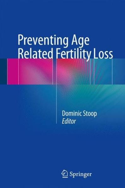 Cover for Dominic Stoop · Preventing Age Related Fertility Loss (Hardcover Book) [1st ed. 2018 edition] (2017)