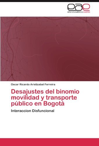 Cover for Oscar Ricardo Aristizabal Ferreira · Desajustes Del Binomio Movilidad Y Transporte Público en Bogotá: Interaccion Disfuncional (Paperback Book) [Spanish edition] (2012)