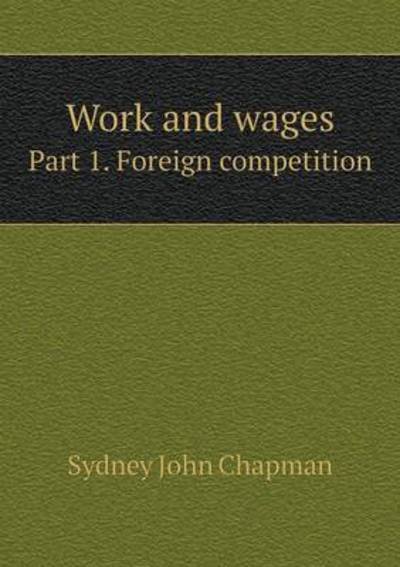 Cover for Sydney John Chapman · Work and Wages Part 1. Foreign Competition (Paperback Book) (2015)