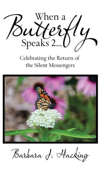 Cover for Barbara J. Hacking · When a Butterfly Speaks 2 Celebrating the Return of the Silent Messengers 111 True Stories of Mystical Monarch Moments Blending Science, Spirituality and a Touch of Numerology (Book) (2020)