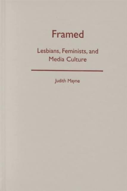 Cover for Judith Mayne · Framed: Lesbians, Feminists, and Media Culture (Hardcover Book) (2000)
