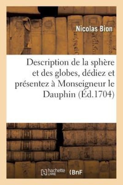 Cover for Nicolas Bion · Description de la Sphere Et Des Globes, Dediez Et Presentez A Monseigneur Le Dauphin (Paperback Book) (2017)
