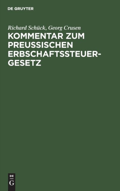 Cover for Richard Schuck · Kommentar Zum Preußischen Erbschaftssteuergesetz: Vom 19. Mai 1891, 31. Juli 1895 Nebst Einer Systematischen Darstellung Des Erbschaftssteuerrechts (Hardcover Book) [Reprint 2020 edition] (1901)