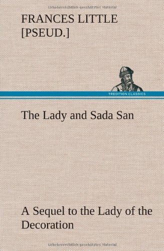 Cover for Frances [pseud ]. Little · The Lady and Sada San a Sequel to the Lady of the Decoration (Hardcover Book) (2013)