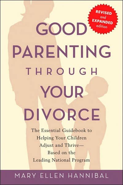 Cover for Mary Hannibal · Good Parenting Through Your Divorce: The Essential Guidebook to Helping Your Children Adjust and Thrive Based on the Leading National Program (Paperback Book) (2007)