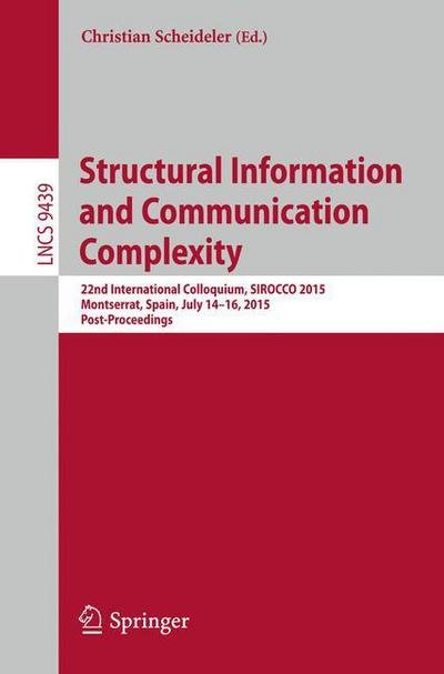 Cover for Structural Information and Communication Complexity: 22nd International Colloquium, SIROCCO 2015, Montserrat, Spain, July 14-16, 2015. Post-Proceedings - Lecture Notes in Computer Science (Paperback Book) [1st ed. 2015 edition] (2015)