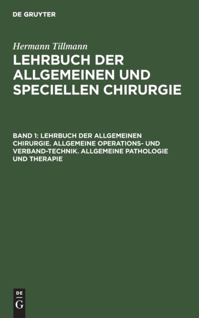 Cover for Hermann Tillmanns · Lehrbuch Der Allgemeinen Chirurgie. Allgemeine Operations- Und Verband-Technik. Allgemeine Pathologie Und Therapie (Hardcover Book) [7th 7., Verb. U. Verm. Aufl. Reprint 2020 edition] (1901)