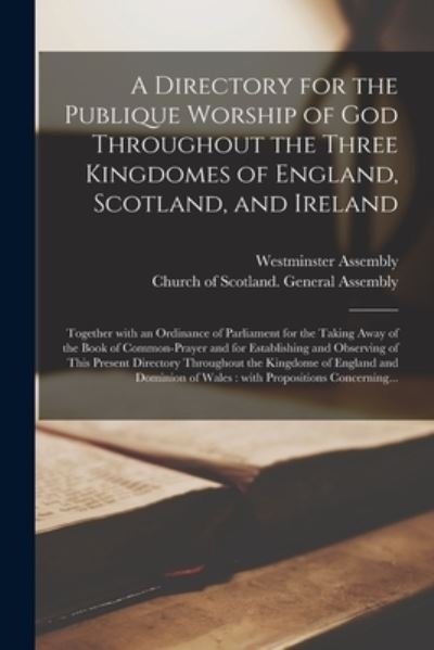 Cover for Westminster Assembly (1643-1652) · A Directory for the Publique Worship of God Throughout the Three Kingdomes of England, Scotland, and Ireland: Together With an Ordinance of Parliament for the Taking Away of the Book of Common-prayer and for Establishing and Observing of This Present... (Paperback Book) (2021)