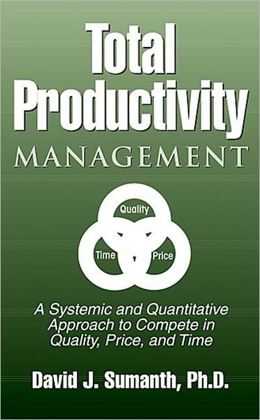 Cover for David J. Sumanth · Total Productivity Management (TPmgt): A Systemic and Quantitative Approach to Compete in Quality, Price and Time (Hardcover Book) (1997)