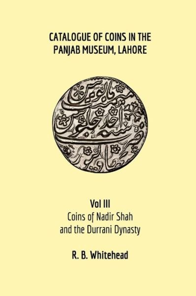 Cover for R. B. Whitehead · Catalogue of Coins in the Panjab Museum, Lahore, Vol III Coins of Nadir Shah and the Durrani Dynasty (Paperback Book) (2020)