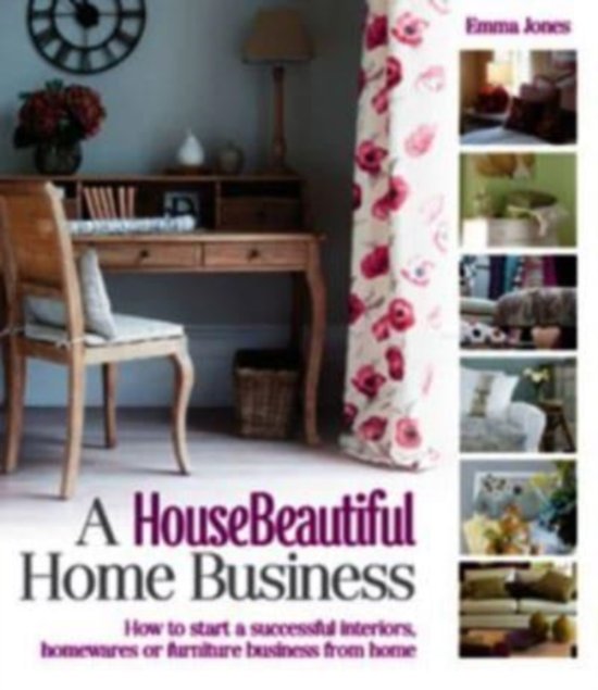 Cover for Emma Jones · A House Beautiful Home Business: How to Start a Successful Interiors, Homewares or Furniture Business from Home - House Beautiful Series (Paperback Book) (2013)