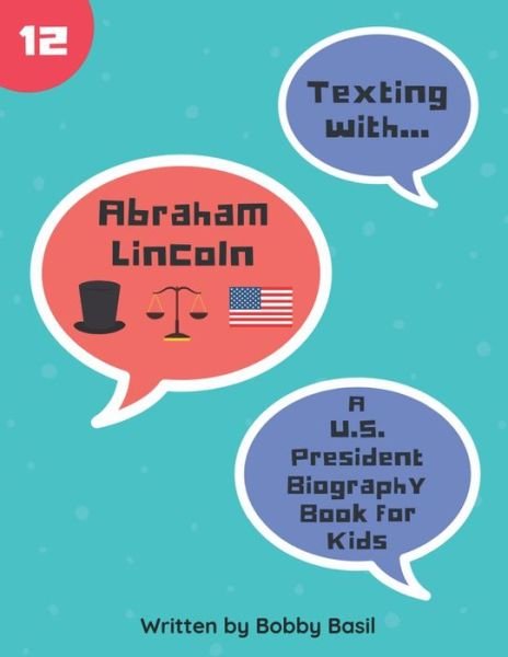 Cover for Bobby Basil · Texting with Abraham Lincoln: A U.S. President Biography Book for Kids - Texting with History (Paperback Book) (2019)