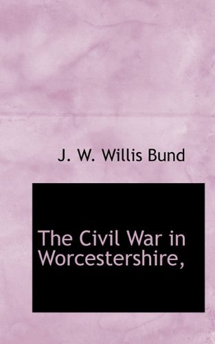 Cover for J. W. Willis Bund · The Civil War in Worcestershire, (Hardcover Book) (2009)