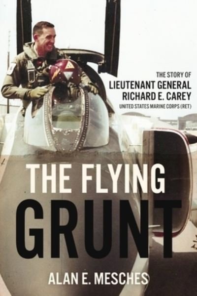 Cover for Alan E Mesches · The Flying Grunt: The Story of Lieutenant General Richard E. Carey, United States Marine Corps (Ret) (Hardcover Book) (2023)