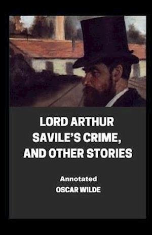 Cover for Oscar Wilde · Lord Arthur Savile's Crime, And Other Stories Annotated (Paperback Book) (2020)