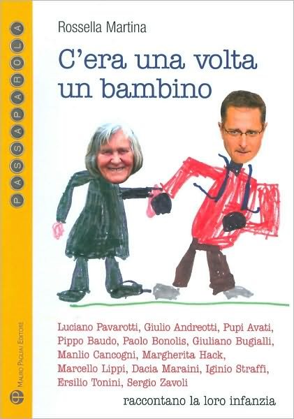 Cover for Rosella Martina · C'era Una Volta Un Bambino: Luciano Pavarotti, Giulio Andreotti, Pupi Avati, Pippo Baudo, Paolo Bonolis, Giuliano Bugialli, Manlio Cancogni, ... Loro Infanzia (Passaparola) (Italian Edition) (Paperback Book) [Italian edition] (2009)