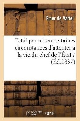 Cover for De Vattel-e · Est-il Permis en Certaines Circonstances D'attenter a La Vie Du Chef De L'etat ? (Paperback Book) (2016)