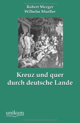 Cover for Wilhelm Mueller · Kreuz Und Quer Durch Deutsche Lande (Paperback Book) [German, Nachdruck. edition] (2012)