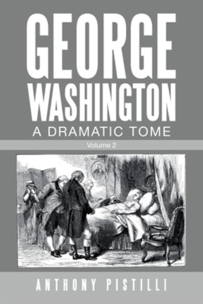 Cover for Anthony Pistilli · George Washington, A Dramatic Tome Volume 2 (Paperback Book) (2021)