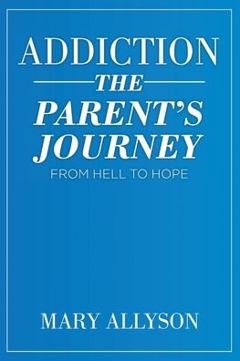 Cover for Mary Allyson · Addiction: The Parent's Journey From Hell To Hope (Paperback Book) (2020)