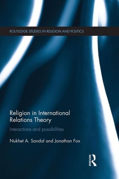 Cover for Sandal, Nukhet (Ohio University, USA.) · Religion in International Relations Theory: Interactions and Possibilities - Routledge Studies in Religion and Politics (Paperback Book) (2015)