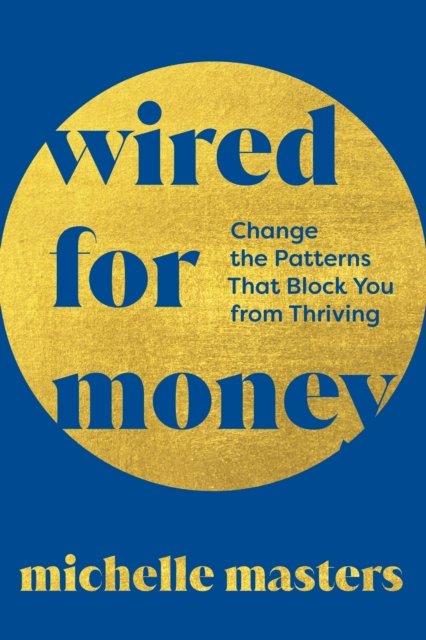 Cover for Michelle Masters · Wired for Money: Change the Patterns That Block You from Thriving (Paperback Book) (2026)