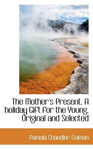 Cover for Pamela Chandler Colman · The Mother's Present. a Holiday Gift for the Young. Original and Selected (Hardcover Book) (2009)
