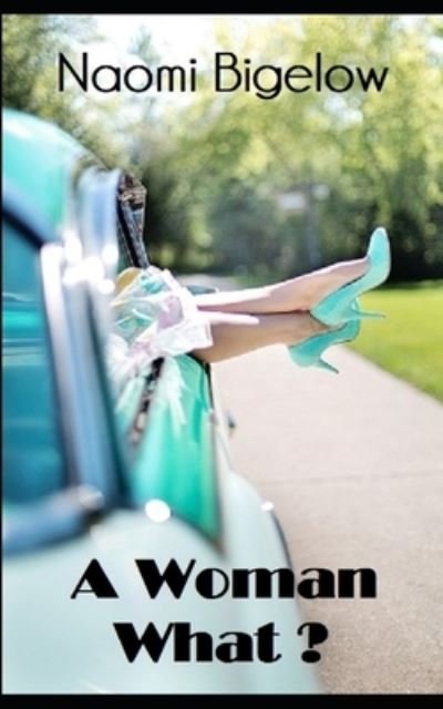 Cover for Naomi Bigelow · A Woman What? (Paperback Book) (2018)