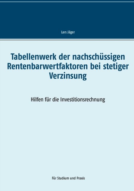 Cover for Lars Jager · Tabellenwerk der nachschussigen Rentenbarwertfaktoren bei stetiger Verzinsung (Paperback Book) (2021)