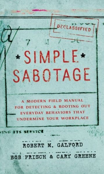 Cover for Robert M. Galford · Simple Sabotage: A Modern Field Manual for Detecting and Rooting Out Everyday Behaviors That Undermine Your Workplace (Hardcover Book) (2015)