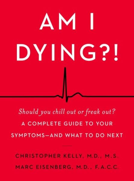 Cover for Christopher Kelly · Am I Dying?!: A Complete Guide to Your Symptoms--and What to Do Next (Hardcover Book) (2018)