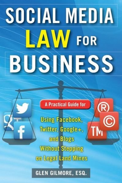 Cover for Glen Gilmore · Social Media Law for Business: A Practical Guide for Using Facebook, Twitter, Google +, and Blogs Without Stepping on Legal Land Mines (Paperback Book) [Ed edition] (2015)