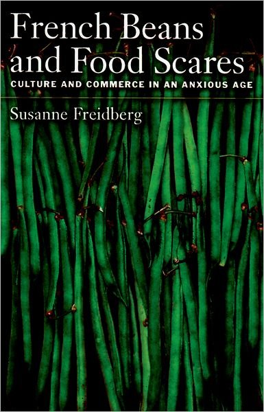 Cover for Freidberg, Susanne (Assistant Professor of Geography, Assistant Professor of Geography, Dartmouth College) · French Beans and Food Scares: Culture and Commerce in an Anxious Age (Hardcover Book) (2004)