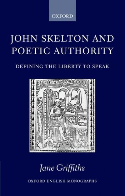 Cover for Griffiths, Jane (Fellow in English, St Edmund Hall, University of Oxford) · John Skelton and Poetic Authority: Defining the Liberty to Speak - Oxford English Monographs (Hardcover Book) (2006)