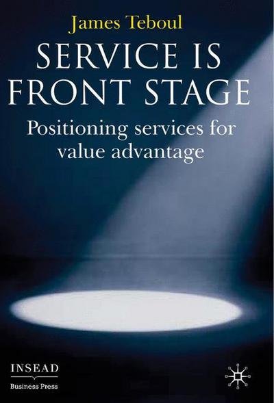 Cover for J. Teboul · Service is Front Stage: Positioning Services for Value Advantage - INSEAD Business Press (Hardcover Book) (2006)